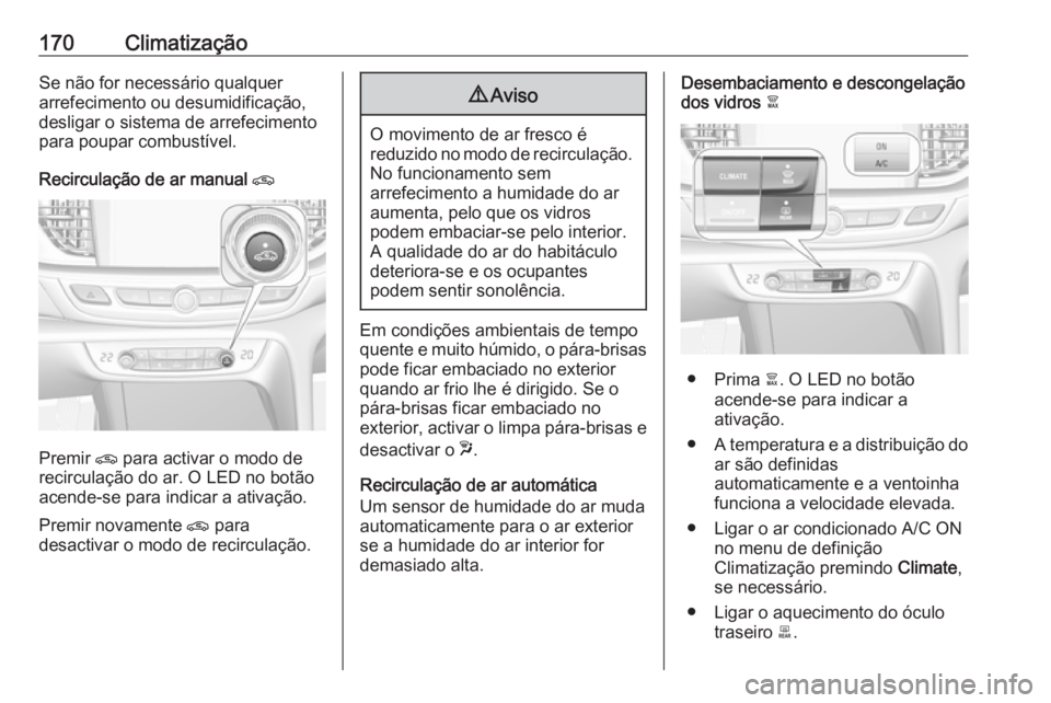 OPEL INSIGNIA BREAK 2018 Manual de Instruções (in Portugues) 170ClimatizaçãoSe não for necessário qualquer
arrefecimento ou desumidificação,
desligar o sistema de arrefecimento
para poupar combustível.
Recirculação de ar manual n
Premir n para activar OPEL INSIGNIA BREAK 2018 Manual de Instruções (in Portugues) 170ClimatizaçãoSe não for necessário qualquer
arrefecimento ou desumidificação,
desligar o sistema de arrefecimento
para poupar combustível.
Recirculação de ar manual n
Premir n para activar