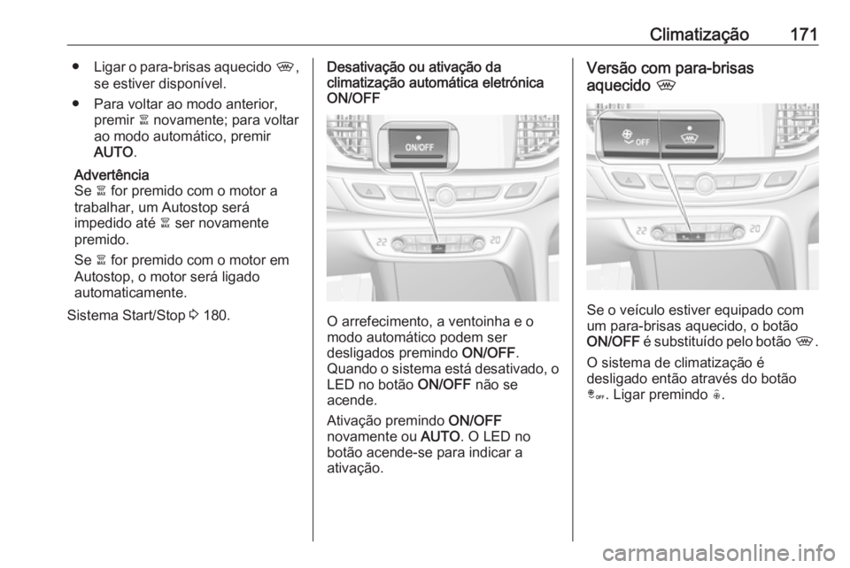 OPEL INSIGNIA BREAK 2018 Manual de Instruções (in Portugues) Climatização171●Ligar o para-brisas aquecido ,,
se estiver disponível.
● Para voltar ao modo anterior, premir à novamente; para voltar
ao modo automático, premir
AUTO .
Advertência
Se à OPEL INSIGNIA BREAK 2018 Manual de Instruções (in Portugues) Climatização171●Ligar o para-brisas aquecido ,,
se estiver disponível.
● Para voltar ao modo anterior, premir à novamente; para voltar
ao modo automático, premir
AUTO .
Advertência
Se à