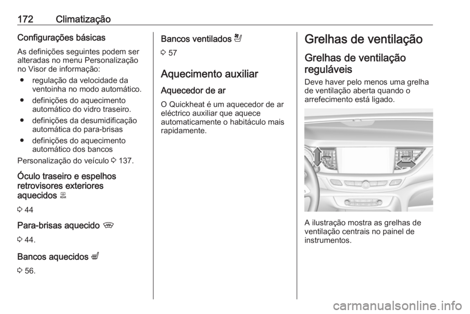 OPEL INSIGNIA BREAK 2018 Manual de Instruções (in Portugues) 172ClimatizaçãoConfigurações básicas
As definições seguintes podem ser
alteradas no menu Personalização
no Visor de informação:
● regulação da velocidade da ventoinha no modo automátic OPEL INSIGNIA BREAK 2018 Manual de Instruções (in Portugues) 172ClimatizaçãoConfigurações básicas
As definições seguintes podem ser
alteradas no menu Personalização
no Visor de informação:
● regulação da velocidade da ventoinha no modo automátic