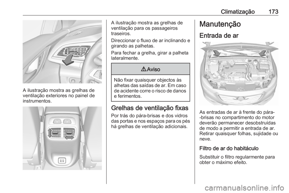 OPEL INSIGNIA BREAK 2018 Manual de Instruções (in Portugues) Climatização173
A ilustração mostra as grelhas de
ventilação exteriores no painel de
instrumentos.
A ilustração mostra as grelhas de
ventilação para os passageiros
traseiros.
Direccionar o f OPEL INSIGNIA BREAK 2018 Manual de Instruções (in Portugues) Climatização173
A ilustração mostra as grelhas de
ventilação exteriores no painel de
instrumentos.
A ilustração mostra as grelhas de
ventilação para os passageiros
traseiros.
Direccionar o f