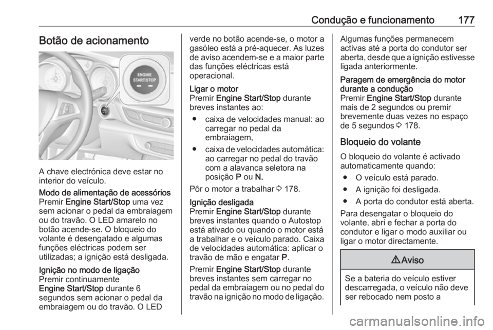 OPEL INSIGNIA BREAK 2018 Manual de Instruções (in Portugues) Condução e funcionamento177Botão de acionamento
A chave electrónica deve estar no
interior do veículo.
Modo de alimentação de acessórios Premir Engine Start/Stop uma vez
sem acionar o pedal OPEL INSIGNIA BREAK 2018 Manual de Instruções (in Portugues) Condução e funcionamento177Botão de acionamento
A chave electrónica deve estar no
interior do veículo.
Modo de alimentação de acessórios Premir Engine Start/Stop uma vez
sem acionar o pedal