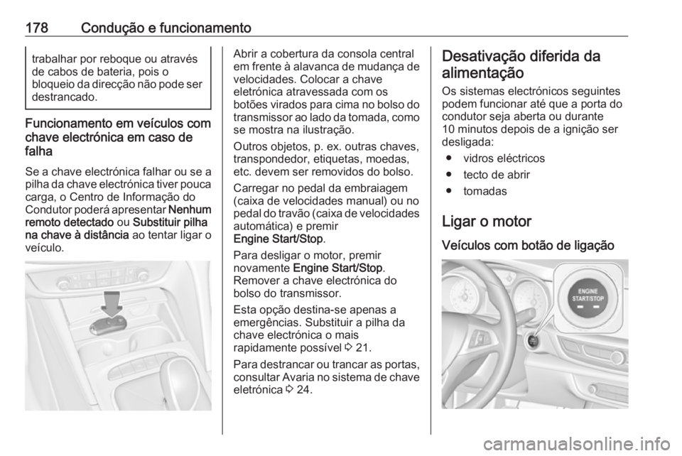 OPEL INSIGNIA BREAK 2018 Manual de Instruções (in Portugues) 178Condução e funcionamentotrabalhar por reboque ou através
de cabos de bateria, pois o
bloqueio da direcção não pode ser
destrancado.
Funcionamento em veículos com
chave electrónica em caso d OPEL INSIGNIA BREAK 2018 Manual de Instruções (in Portugues) 178Condução e funcionamentotrabalhar por reboque ou através
de cabos de bateria, pois o
bloqueio da direcção não pode ser
destrancado.
Funcionamento em veículos com
chave electrónica em caso d