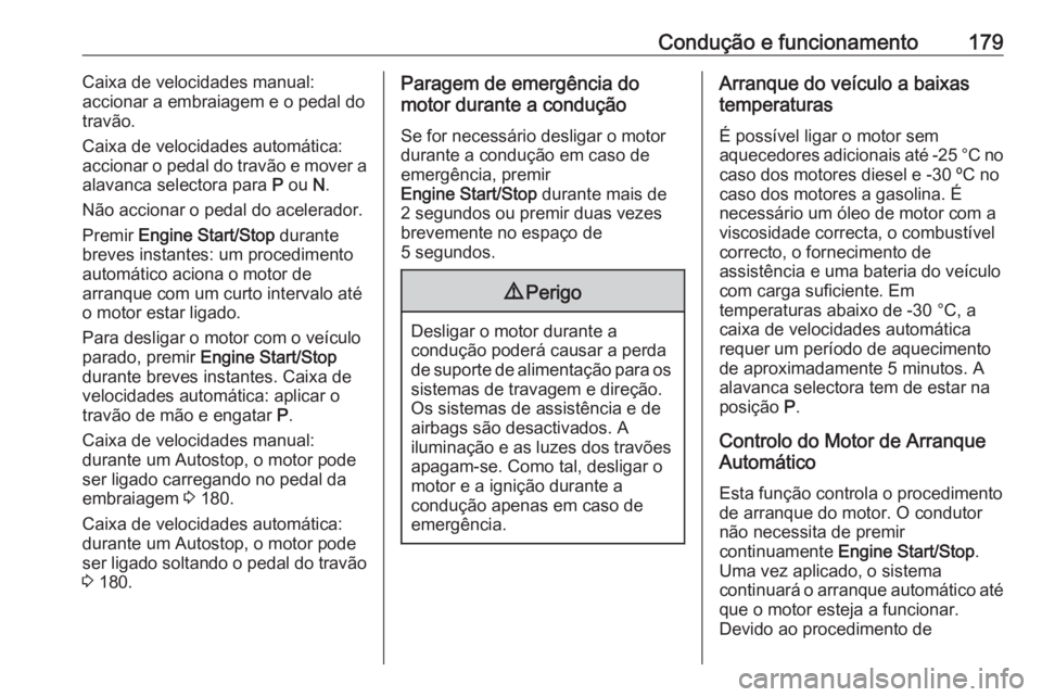 OPEL INSIGNIA BREAK 2018 Manual de Instruções (in Portugues) Condução e funcionamento179Caixa de velocidades manual:
accionar a embraiagem e o pedal do
travão.
Caixa de velocidades automática:
accionar o pedal do travão e mover a
alavanca selectora para P OPEL INSIGNIA BREAK 2018 Manual de Instruções (in Portugues) Condução e funcionamento179Caixa de velocidades manual:
accionar a embraiagem e o pedal do
travão.
Caixa de velocidades automática:
accionar o pedal do travão e mover a
alavanca selectora para P