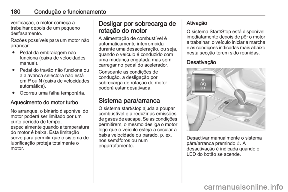 OPEL INSIGNIA BREAK 2018 Manual de Instruções (in Portugues) 180Condução e funcionamentoverificação, o motor começa a
trabalhar depois de um pequeno
desfasamento.
Razões possíveis para um motor não arrancar:
● Pedal da embraiagem não funciona (caixa OPEL INSIGNIA BREAK 2018 Manual de Instruções (in Portugues) 180Condução e funcionamentoverificação, o motor começa a
trabalhar depois de um pequeno
desfasamento.
Razões possíveis para um motor não arrancar:
● Pedal da embraiagem não funciona (caixa