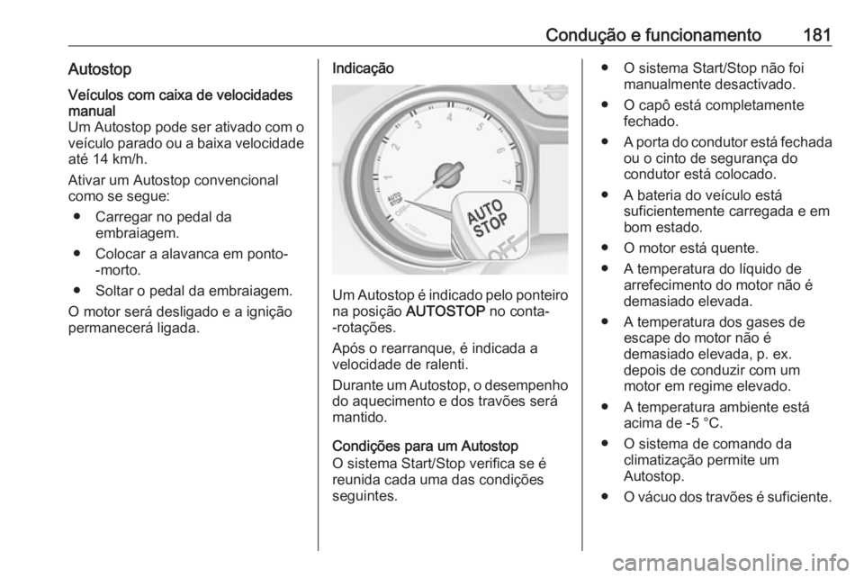 OPEL INSIGNIA BREAK 2018 Manual de Instruções (in Portugues) Condução e funcionamento181AutostopVeículos com caixa de velocidades
manual
Um Autostop pode ser ativado com o
veículo parado ou a baixa velocidade até 14 km/h.
Ativar um Autostop convencional
co OPEL INSIGNIA BREAK 2018 Manual de Instruções (in Portugues) Condução e funcionamento181AutostopVeículos com caixa de velocidades
manual
Um Autostop pode ser ativado com o
veículo parado ou a baixa velocidade até 14 km/h.
Ativar um Autostop convencional
co