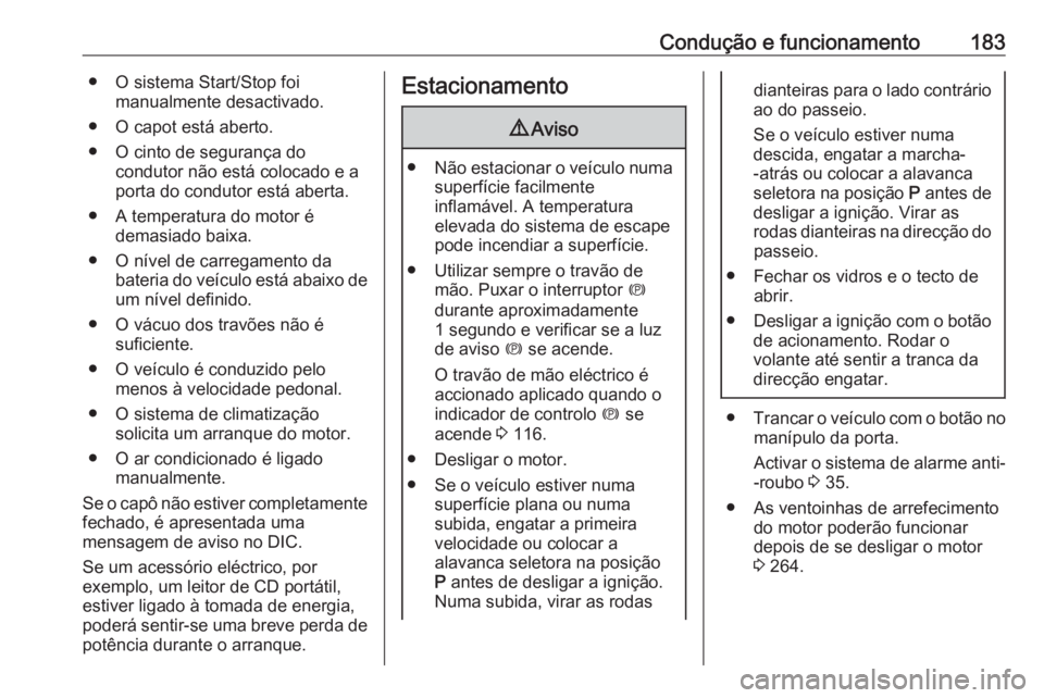 OPEL INSIGNIA BREAK 2018 Manual de Instruções (in Portugues) Condução e funcionamento183● O sistema Start/Stop foimanualmente desactivado.
● O capot está aberto.
● O cinto de segurança do condutor não está colocado e a
porta do condutor está aberta OPEL INSIGNIA BREAK 2018 Manual de Instruções (in Portugues) Condução e funcionamento183● O sistema Start/Stop foimanualmente desactivado.
● O capot está aberto.
● O cinto de segurança do condutor não está colocado e a
porta do condutor está aberta