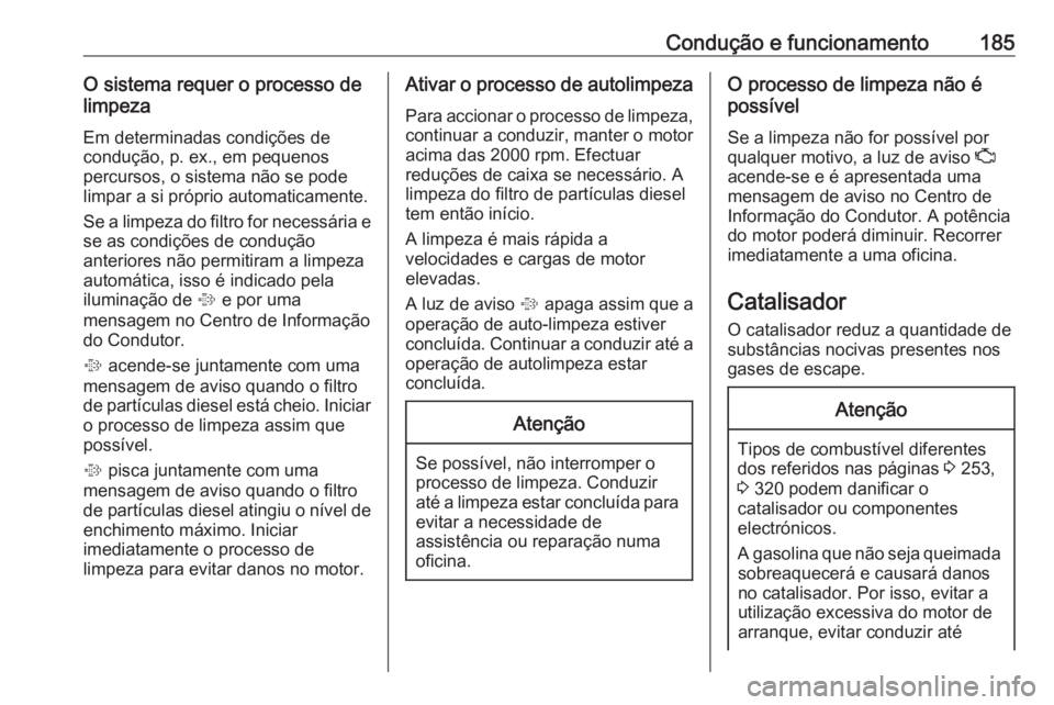 OPEL INSIGNIA BREAK 2018 Manual de Instruções (in Portugues) Condução e funcionamento185O sistema requer o processo de
limpeza
Em determinadas condições de
condução, p. ex., em pequenos
percursos, o sistema não se pode
limpar a si próprio automaticament OPEL INSIGNIA BREAK 2018 Manual de Instruções (in Portugues) Condução e funcionamento185O sistema requer o processo de
limpeza
Em determinadas condições de
condução, p. ex., em pequenos
percursos, o sistema não se pode
limpar a si próprio automaticament