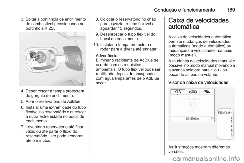 OPEL INSIGNIA BREAK 2018 Manual de Instruções (in Portugues) Condução e funcionamento1893.Soltar a portinhola de enchimento
de combustível pressionando na
portinhola 3 255.
4. Desenroscar a tampa protectora
do gargalo de enchimento.
5. Abrir o reservatório OPEL INSIGNIA BREAK 2018 Manual de Instruções (in Portugues) Condução e funcionamento1893.Soltar a portinhola de enchimento
de combustível pressionando na
portinhola 3 255.
4. Desenroscar a tampa protectora
do gargalo de enchimento.
5. Abrir o reservatório