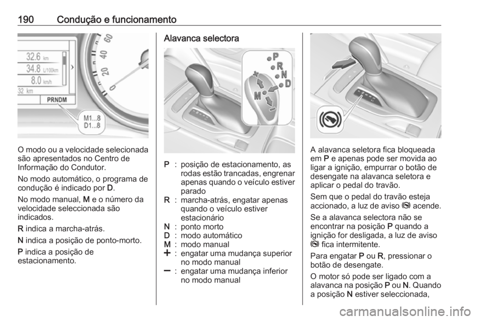 OPEL INSIGNIA BREAK 2018 Manual de Instruções (in Portugues) 190Condução e funcionamento
O modo ou a velocidade selecionadasão apresentados no Centro de
Informação do Condutor.
No modo automático, o programa de
condução é indicado por D.
No modo manua OPEL INSIGNIA BREAK 2018 Manual de Instruções (in Portugues) 190Condução e funcionamento
O modo ou a velocidade selecionadasão apresentados no Centro de
Informação do Condutor.
No modo automático, o programa de
condução é indicado por D.
No modo manua