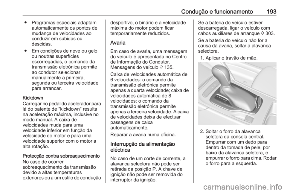 OPEL INSIGNIA BREAK 2018 Manual de Instruções (in Portugues) Condução e funcionamento193● Programas especiais adaptamautomaticamente os pontos de
mudança de velocidades ao
conduzir em subidas ou
descidas.
● Em condições de neve ou gelo ou noutras super OPEL INSIGNIA BREAK 2018 Manual de Instruções (in Portugues) Condução e funcionamento193● Programas especiais adaptamautomaticamente os pontos de
mudança de velocidades ao
conduzir em subidas ou
descidas.
● Em condições de neve ou gelo ou noutras super