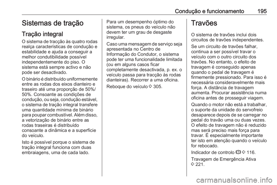 OPEL INSIGNIA BREAK 2018 Manual de Instruções (in Portugues) Condução e funcionamento195Sistemas de tração
Tração integral
O sistema de tracção às quatro rodas realça características de condução e
estabilidade e ajuda a conseguir a
melhor condutibi OPEL INSIGNIA BREAK 2018 Manual de Instruções (in Portugues) Condução e funcionamento195Sistemas de tração
Tração integral
O sistema de tracção às quatro rodas realça características de condução e
estabilidade e ajuda a conseguir a
melhor condutibi