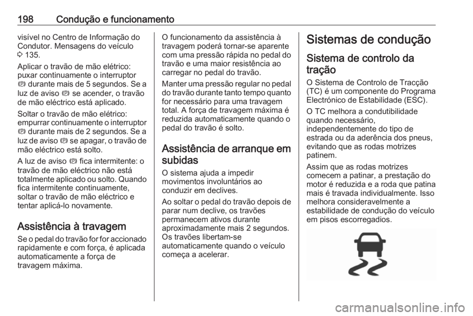 OPEL INSIGNIA BREAK 2018 Manual de Instruções (in Portugues) 198Condução e funcionamentovisível no Centro de Informação do
Condutor. Mensagens do veículo
3 135.
Aplicar o travão de mão elétrico:
puxar continuamente o interruptor
m durante mais de 5 s OPEL INSIGNIA BREAK 2018 Manual de Instruções (in Portugues) 198Condução e funcionamentovisível no Centro de Informação do
Condutor. Mensagens do veículo
3 135.
Aplicar o travão de mão elétrico:
puxar continuamente o interruptor
m durante mais de 5 s