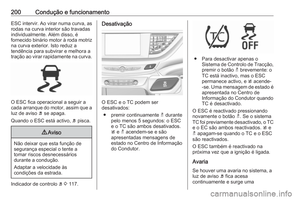OPEL INSIGNIA BREAK 2018 Manual de Instruções (in Portugues) 200Condução e funcionamentoESC intervir. Ao virar numa curva, asrodas na curva interior são travadas
individualmente. Além disso, é
fornecido binário motor à roda motriz
na curva exterior. Isto OPEL INSIGNIA BREAK 2018 Manual de Instruções (in Portugues) 200Condução e funcionamentoESC intervir. Ao virar numa curva, asrodas na curva interior são travadas
individualmente. Além disso, é
fornecido binário motor à roda motriz
na curva exterior. Isto