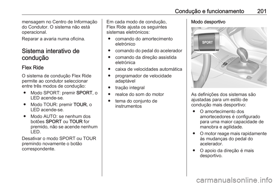 OPEL INSIGNIA BREAK 2018 Manual de Instruções (in Portugues) Condução e funcionamento201mensagem no Centro de Informação
do Condutor. O sistema não está
operacional.
Reparar a avaria numa oficina.
Sistema interativo decondução
Flex Ride O sistema de con OPEL INSIGNIA BREAK 2018 Manual de Instruções (in Portugues) Condução e funcionamento201mensagem no Centro de Informação
do Condutor. O sistema não está
operacional.
Reparar a avaria numa oficina.
Sistema interativo decondução
Flex Ride O sistema de con