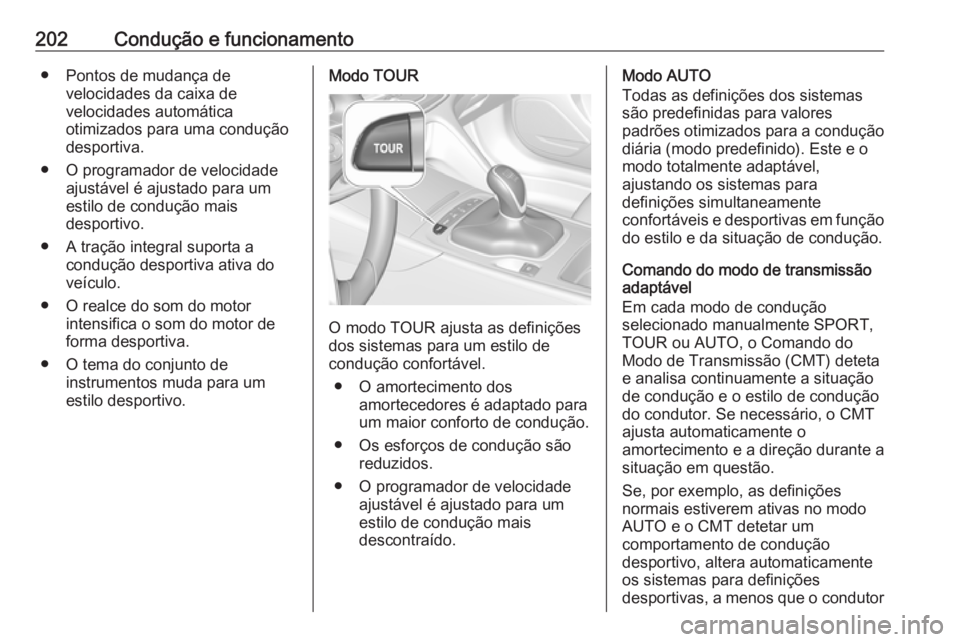 OPEL INSIGNIA BREAK 2018 Manual de Instruções (in Portugues) 202Condução e funcionamento● Pontos de mudança develocidades da caixa de
velocidades automática
otimizados para uma condução
desportiva.
● O programador de velocidade ajustável é ajustado OPEL INSIGNIA BREAK 2018 Manual de Instruções (in Portugues) 202Condução e funcionamento● Pontos de mudança develocidades da caixa de
velocidades automática
otimizados para uma condução
desportiva.
● O programador de velocidade ajustável é ajustado