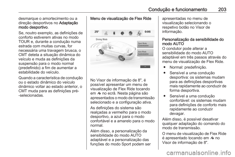 OPEL INSIGNIA BREAK 2018 Manual de Instruções (in Portugues) Condução e funcionamento203desmarque o amortecimento ou a
direção desportivos no Adaptação
modo desportivo .
Se, noutro exemplo, as definições de
conforto estiverem ativas no modo
TOUR e, dur OPEL INSIGNIA BREAK 2018 Manual de Instruções (in Portugues) Condução e funcionamento203desmarque o amortecimento ou a
direção desportivos no Adaptação
modo desportivo .
Se, noutro exemplo, as definições de
conforto estiverem ativas no modo
TOUR e, dur