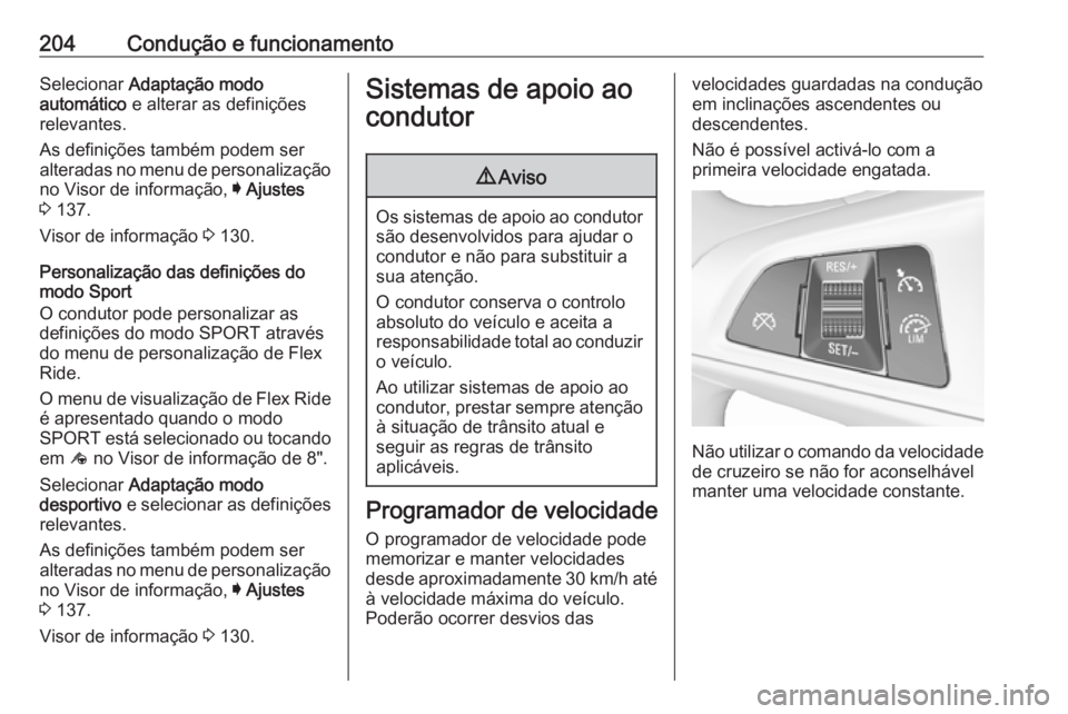 OPEL INSIGNIA BREAK 2018 Manual de Instruções (in Portugues) 204Condução e funcionamentoSelecionar Adaptação modo
automático e alterar as definições
relevantes.
As definições também podem ser
alteradas no menu de personalização no Visor de informa OPEL INSIGNIA BREAK 2018 Manual de Instruções (in Portugues) 204Condução e funcionamentoSelecionar Adaptação modo
automático e alterar as definições
relevantes.
As definições também podem ser
alteradas no menu de personalização no Visor de informa