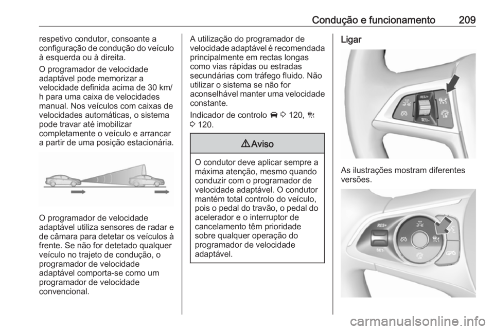 OPEL INSIGNIA BREAK 2018 Manual de Instruções (in Portugues) Condução e funcionamento209respetivo condutor, consoante aconfiguração de condução do veículo
à esquerda ou à direita.
O programador de velocidade
adaptável pode memorizar a
velocidade defin OPEL INSIGNIA BREAK 2018 Manual de Instruções (in Portugues) Condução e funcionamento209respetivo condutor, consoante aconfiguração de condução do veículo
à esquerda ou à direita.
O programador de velocidade
adaptável pode memorizar a
velocidade defin