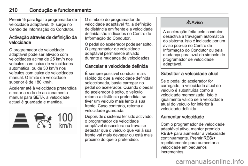 OPEL INSIGNIA BREAK 2018 Manual de Instruções (in Portugues) 210Condução e funcionamentoPremir C para ligar o programador de
velocidade adaptável. C surge no
Centro de Informação do Condutor.
Activação através de definição da
velocidade
O programador OPEL INSIGNIA BREAK 2018 Manual de Instruções (in Portugues) 210Condução e funcionamentoPremir C para ligar o programador de
velocidade adaptável. C surge no
Centro de Informação do Condutor.
Activação através de definição da
velocidade
O programador