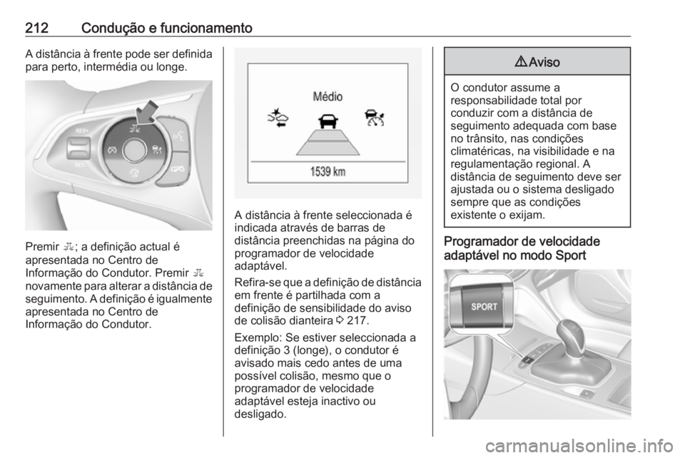 OPEL INSIGNIA BREAK 2018 Manual de Instruções (in Portugues) 212Condução e funcionamentoA distância à frente pode ser definidapara perto, intermédia ou longe.
Premir E; a definição actual é
apresentada no Centro de
Informação do Condutor. Premir E
n OPEL INSIGNIA BREAK 2018 Manual de Instruções (in Portugues) 212Condução e funcionamentoA distância à frente pode ser definidapara perto, intermédia ou longe.
Premir E; a definição actual é
apresentada no Centro de
Informação do Condutor. Premir E
n