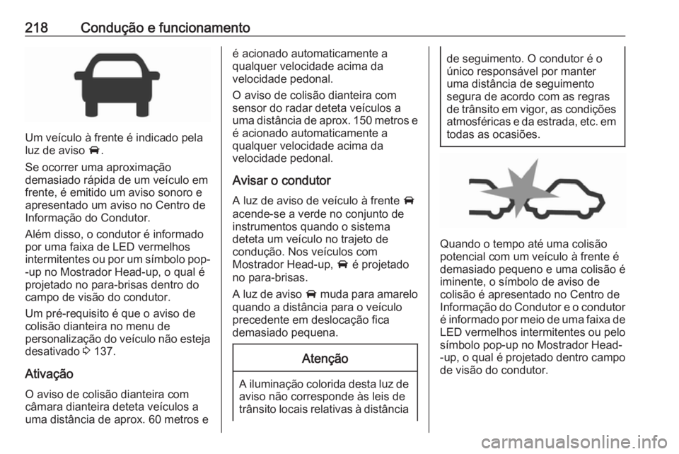 OPEL INSIGNIA BREAK 2018 Manual de Instruções (in Portugues) 218Condução e funcionamento
Um veículo à frente é indicado pela
luz de aviso A.
Se ocorrer uma aproximação
demasiado rápida de um veículo em
frente, é emitido um aviso sonoro e
apresentado OPEL INSIGNIA BREAK 2018 Manual de Instruções (in Portugues) 218Condução e funcionamento
Um veículo à frente é indicado pela
luz de aviso A.
Se ocorrer uma aproximação
demasiado rápida de um veículo em
frente, é emitido um aviso sonoro e
apresentado