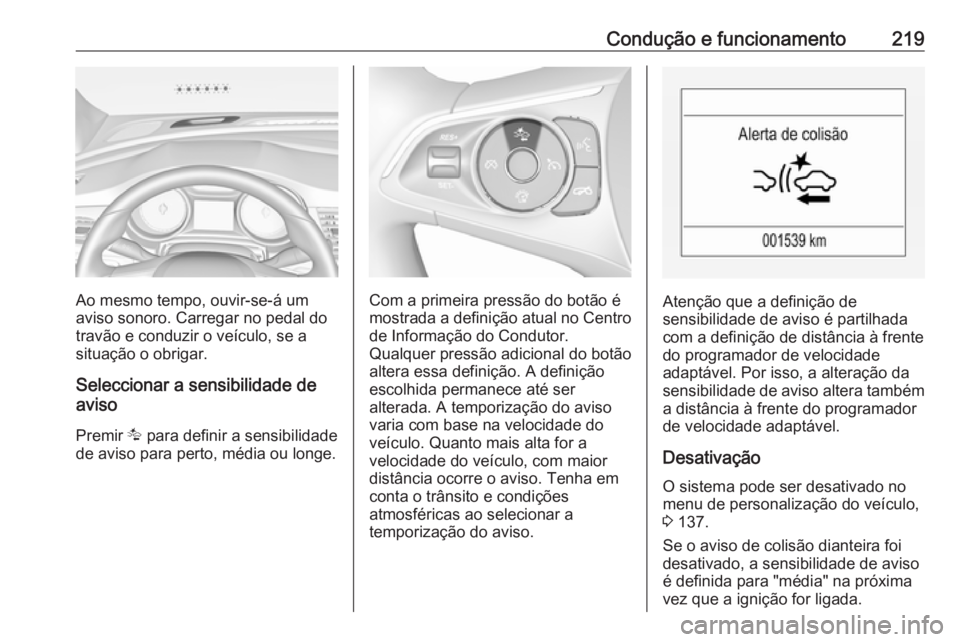OPEL INSIGNIA BREAK 2018 Manual de Instruções (in Portugues) Condução e funcionamento219
Ao mesmo tempo, ouvir-se-á um
aviso sonoro. Carregar no pedal do
travão e conduzir o veículo, se a
situação o obrigar.
Seleccionar a sensibilidade de
aviso
Premir K OPEL INSIGNIA BREAK 2018 Manual de Instruções (in Portugues) Condução e funcionamento219
Ao mesmo tempo, ouvir-se-á um
aviso sonoro. Carregar no pedal do
travão e conduzir o veículo, se a
situação o obrigar.
Seleccionar a sensibilidade de
aviso
Premir K