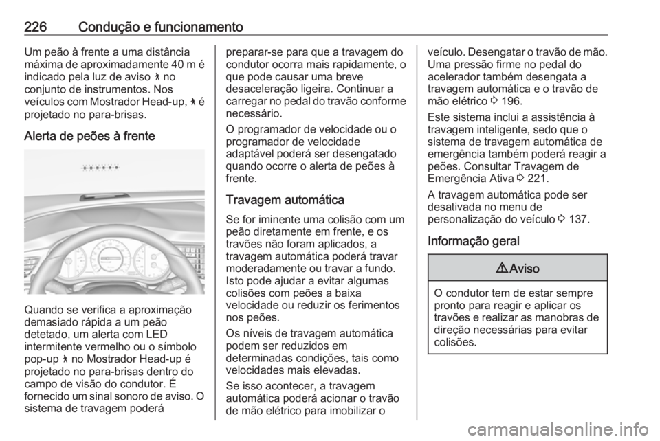 OPEL INSIGNIA BREAK 2018 Manual de Instruções (in Portugues) 226Condução e funcionamentoUm peão à frente a uma distância
máxima de aproximadamente 40 m é indicado pela luz de aviso 7 no
conjunto de instrumentos. Nos
veículos com Mostrador Head-up, 7 OPEL INSIGNIA BREAK 2018 Manual de Instruções (in Portugues) 226Condução e funcionamentoUm peão à frente a uma distância
máxima de aproximadamente 40 m é indicado pela luz de aviso 7 no
conjunto de instrumentos. Nos
veículos com Mostrador Head-up, 7