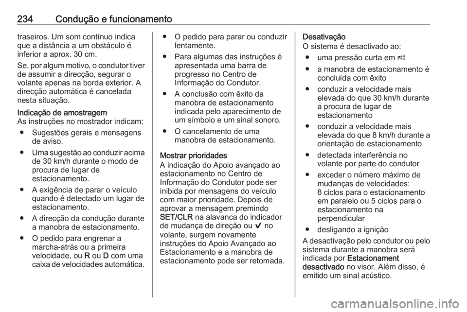 OPEL INSIGNIA BREAK 2018 Manual de Instruções (in Portugues) 234Condução e funcionamentotraseiros. Um som contínuo indica
que a distância a um obstáculo é
inferior a aprox. 30 cm.
Se, por algum motivo, o condutor tiver
de assumir a direcção, segurar o
v OPEL INSIGNIA BREAK 2018 Manual de Instruções (in Portugues) 234Condução e funcionamentotraseiros. Um som contínuo indica
que a distância a um obstáculo é
inferior a aprox. 30 cm.
Se, por algum motivo, o condutor tiver
de assumir a direcção, segurar o
v