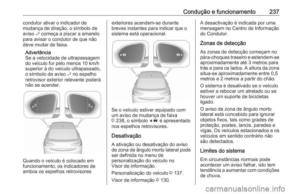 OPEL INSIGNIA BREAK 2018 Manual de Instruções (in Portugues) Condução e funcionamento237condutor ativar o indicador de
mudança de direção, o símbolo de
aviso B começa a piscar a amarelo
para avisar o condutor de que não
deve mudar de faixa.
Advertênci OPEL INSIGNIA BREAK 2018 Manual de Instruções (in Portugues) Condução e funcionamento237condutor ativar o indicador de
mudança de direção, o símbolo de
aviso B começa a piscar a amarelo
para avisar o condutor de que não
deve mudar de faixa.
Advertênci