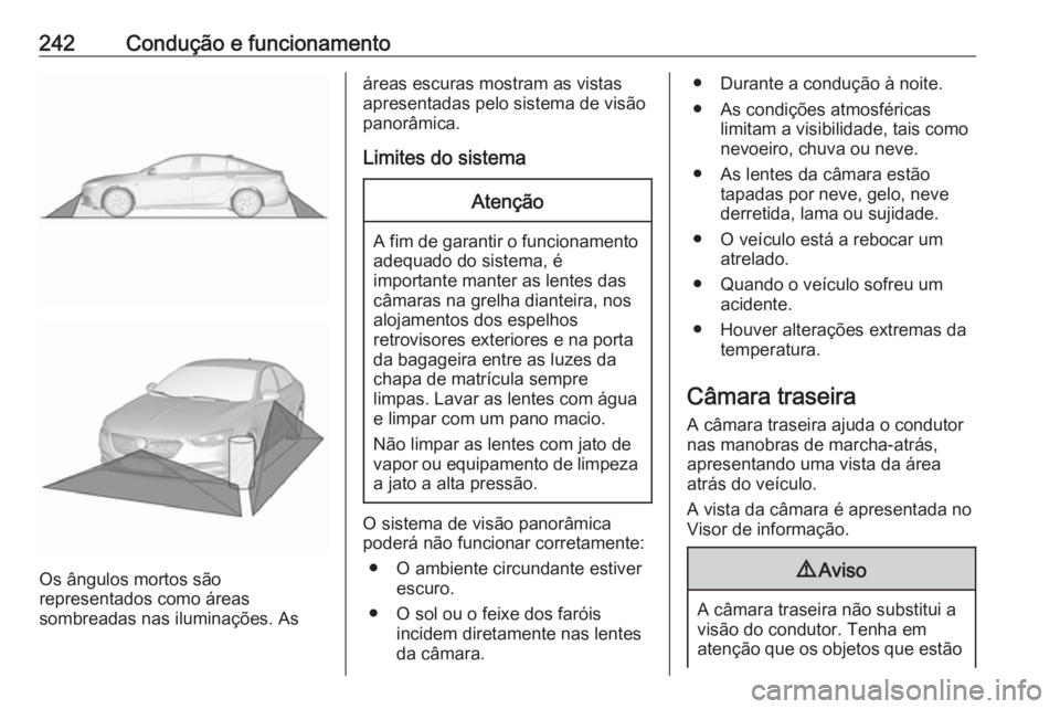 OPEL INSIGNIA BREAK 2018 Manual de Instruções (in Portugues) 242Condução e funcionamento
Os ângulos mortos são
representados como áreas
sombreadas nas iluminações. As
áreas escuras mostram as vistas
apresentadas pelo sistema de visão
panorâmica.
Limit OPEL INSIGNIA BREAK 2018 Manual de Instruções (in Portugues) 242Condução e funcionamento
Os ângulos mortos são
representados como áreas
sombreadas nas iluminações. As
áreas escuras mostram as vistas
apresentadas pelo sistema de visão
panorâmica.
Limit
