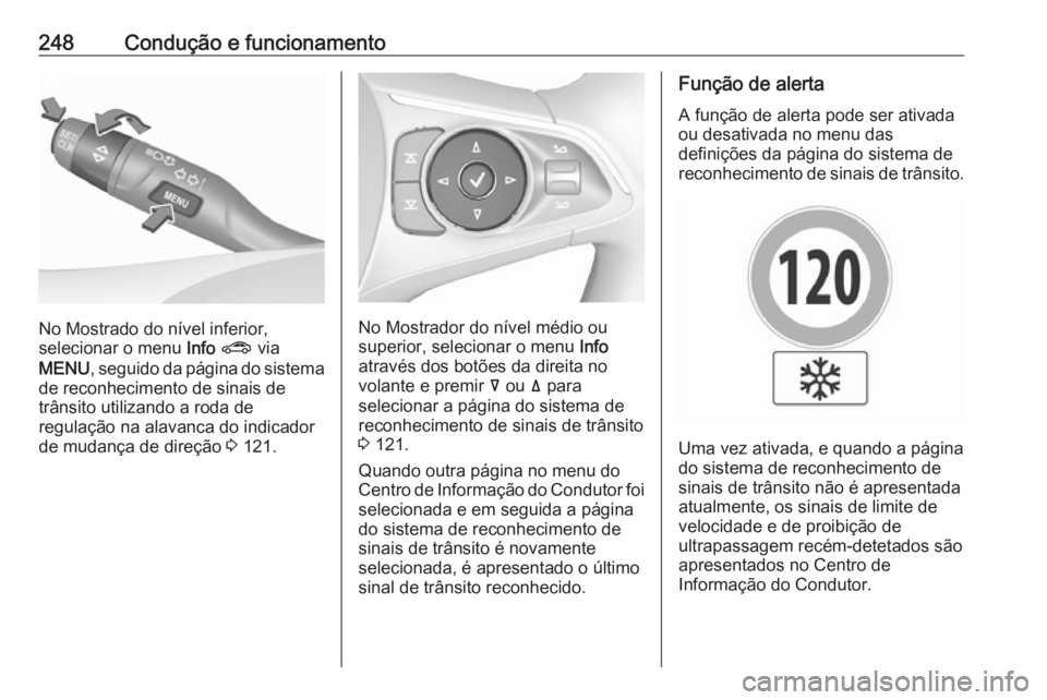 OPEL INSIGNIA BREAK 2018 Manual de Instruções (in Portugues) 248Condução e funcionamento
No Mostrado do nível inferior,
selecionar o menu Info ? via
MENU , seguido da página do sistema
de reconhecimento de sinais de
trânsito utilizando a roda de
regulaç OPEL INSIGNIA BREAK 2018 Manual de Instruções (in Portugues) 248Condução e funcionamento
No Mostrado do nível inferior,
selecionar o menu Info ? via
MENU , seguido da página do sistema
de reconhecimento de sinais de
trânsito utilizando a roda de
regulaç