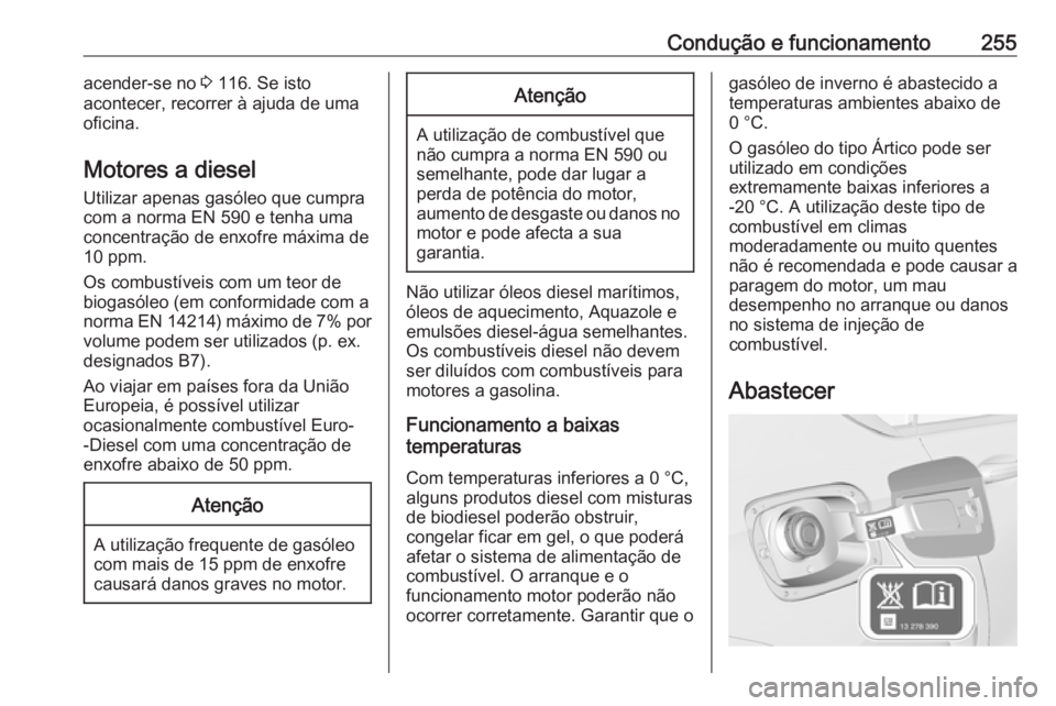 OPEL INSIGNIA BREAK 2018 Manual de Instruções (in Portugues) Condução e funcionamento255acender-se no 3 116. Se isto
acontecer, recorrer à ajuda de uma
oficina.
Motores a diesel
Utilizar apenas gasóleo que cumpra
com a norma EN 590 e tenha uma
concentraçã OPEL INSIGNIA BREAK 2018 Manual de Instruções (in Portugues) Condução e funcionamento255acender-se no 3 116. Se isto
acontecer, recorrer à ajuda de uma
oficina.
Motores a diesel
Utilizar apenas gasóleo que cumpra
com a norma EN 590 e tenha uma
concentraçã