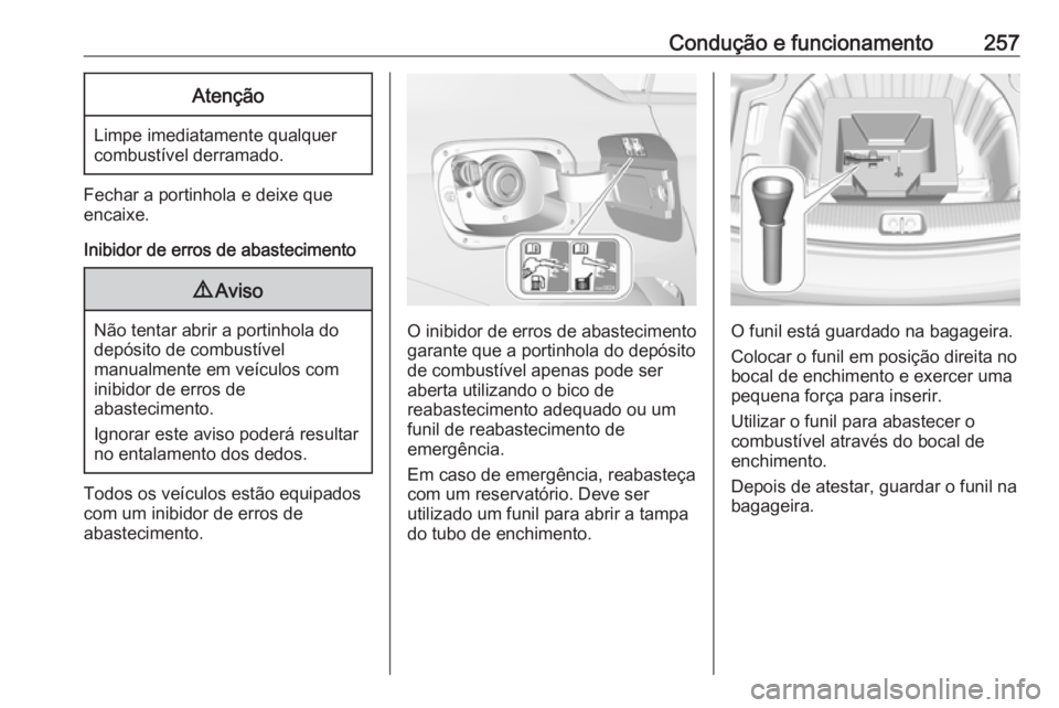 OPEL INSIGNIA BREAK 2018 Manual de Instruções (in Portugues) Condução e funcionamento257Atenção
Limpe imediatamente qualquer
combustível derramado.
Fechar a portinhola e deixe que
encaixe.
Inibidor de erros de abastecimento
9 Aviso
Não tentar abrir a port OPEL INSIGNIA BREAK 2018 Manual de Instruções (in Portugues) Condução e funcionamento257Atenção
Limpe imediatamente qualquer
combustível derramado.
Fechar a portinhola e deixe que
encaixe.
Inibidor de erros de abastecimento
9 Aviso
Não tentar abrir a port