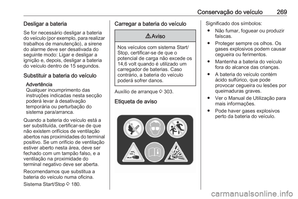 OPEL INSIGNIA BREAK 2018 Manual de Instruções (in Portugues) Conservação do veículo269Desligar a bateriaSe for necessário desligar a bateria
do veículo (por exemplo, para realizar
trabalhos de manutenção), a sirene do alarme deve ser desativada do
seguin OPEL INSIGNIA BREAK 2018 Manual de Instruções (in Portugues) Conservação do veículo269Desligar a bateriaSe for necessário desligar a bateria
do veículo (por exemplo, para realizar
trabalhos de manutenção), a sirene do alarme deve ser desativada do
seguin