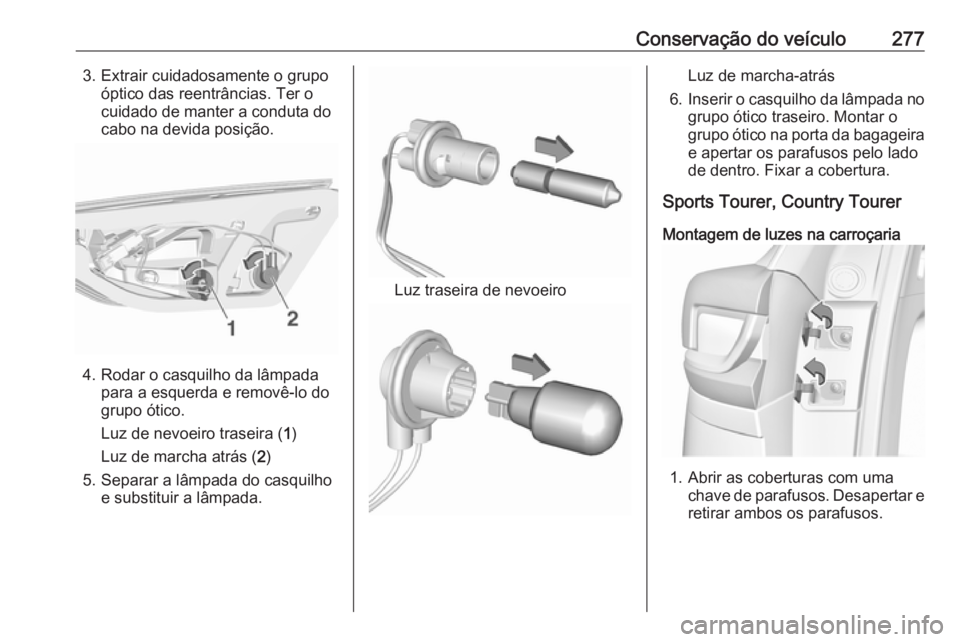 OPEL INSIGNIA BREAK 2018 Manual de Instruções (in Portugues) Conservação do veículo2773. Extrair cuidadosamente o grupoóptico das reentrâncias. Ter o
cuidado de manter a conduta do
cabo na devida posição.
4. Rodar o casquilho da lâmpada para a esquerda OPEL INSIGNIA BREAK 2018 Manual de Instruções (in Portugues) Conservação do veículo2773. Extrair cuidadosamente o grupoóptico das reentrâncias. Ter o
cuidado de manter a conduta do
cabo na devida posição.
4. Rodar o casquilho da lâmpada para a esquerda
