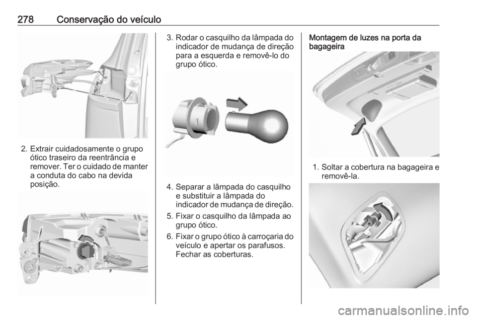 OPEL INSIGNIA BREAK 2018 Manual de Instruções (in Portugues) 278Conservação do veículo
2. Extrair cuidadosamente o grupoótico traseiro da reentrância e
remover. Ter o cuidado de manter
a conduta do cabo na devida
posição.
3. Rodar o casquilho da lâmpada OPEL INSIGNIA BREAK 2018 Manual de Instruções (in Portugues) 278Conservação do veículo
2. Extrair cuidadosamente o grupoótico traseiro da reentrância e
remover. Ter o cuidado de manter
a conduta do cabo na devida
posição.
3. Rodar o casquilho da lâmpada