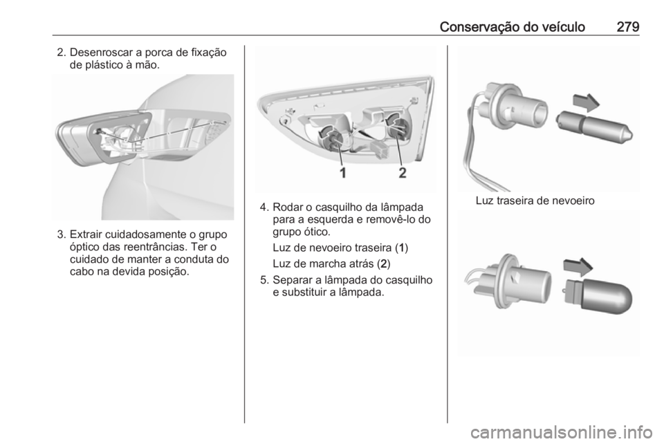 OPEL INSIGNIA BREAK 2018 Manual de Instruções (in Portugues) Conservação do veículo2792. Desenroscar a porca de fixaçãode plástico à mão.
3. Extrair cuidadosamente o grupoóptico das reentrâncias. Ter o
cuidado de manter a conduta do
cabo na devida pos OPEL INSIGNIA BREAK 2018 Manual de Instruções (in Portugues) Conservação do veículo2792. Desenroscar a porca de fixaçãode plástico à mão.
3. Extrair cuidadosamente o grupoóptico das reentrâncias. Ter o
cuidado de manter a conduta do
cabo na devida pos