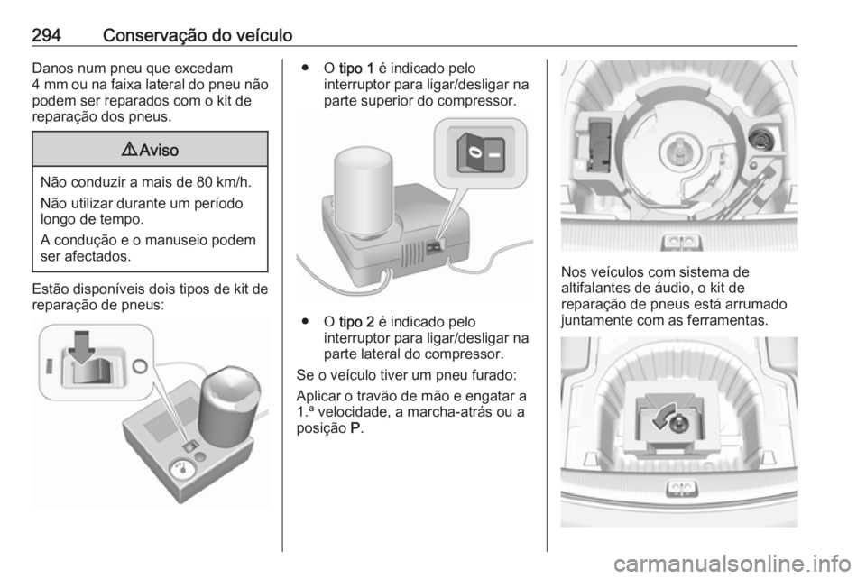 OPEL INSIGNIA BREAK 2018 Manual de Instruções (in Portugues) 294Conservação do veículoDanos num pneu que excedam
4 mm ou na faixa lateral do pneu não
podem ser reparados com o kit de reparação dos pneus.9 Aviso
Não conduzir a mais de 80 km/h.
Não utili OPEL INSIGNIA BREAK 2018 Manual de Instruções (in Portugues) 294Conservação do veículoDanos num pneu que excedam
4 mm ou na faixa lateral do pneu não
podem ser reparados com o kit de reparação dos pneus.9 Aviso
Não conduzir a mais de 80 km/h.
Não utili
