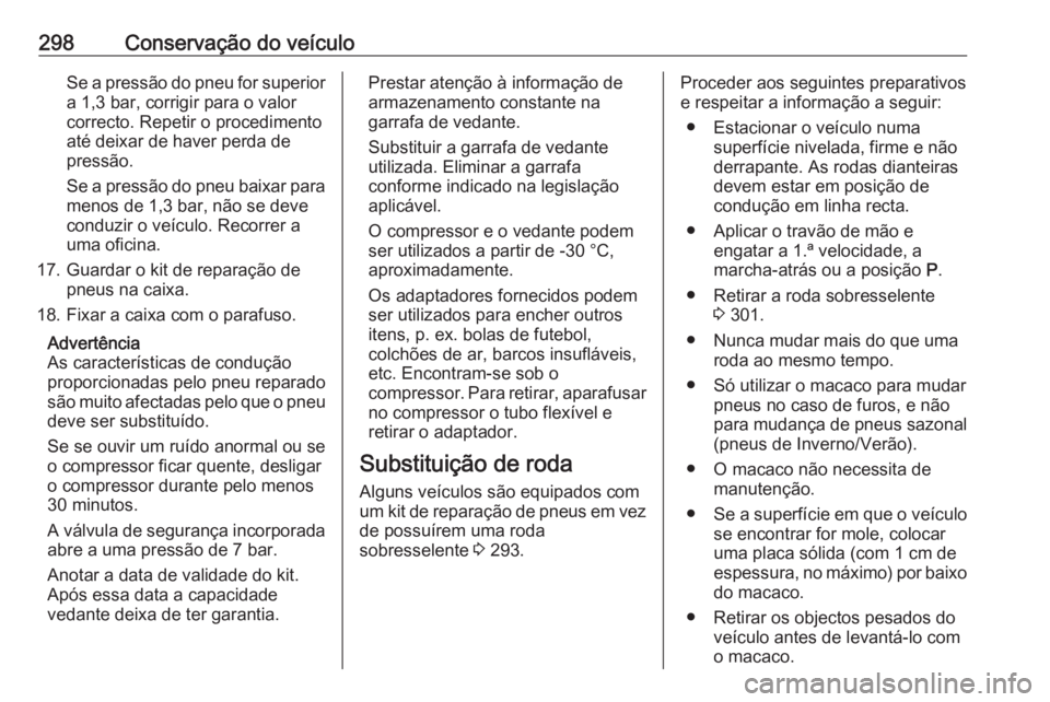OPEL INSIGNIA BREAK 2018 Manual de Instruções (in Portugues) 298Conservação do veículoSe a pressão do pneu for superiora 1,3 bar, corrigir para o valor
correcto. Repetir o procedimento
até deixar de haver perda de
pressão.
Se a pressão do pneu baixar par OPEL INSIGNIA BREAK 2018 Manual de Instruções (in Portugues) 298Conservação do veículoSe a pressão do pneu for superiora 1,3 bar, corrigir para o valor
correcto. Repetir o procedimento
até deixar de haver perda de
pressão.
Se a pressão do pneu baixar par