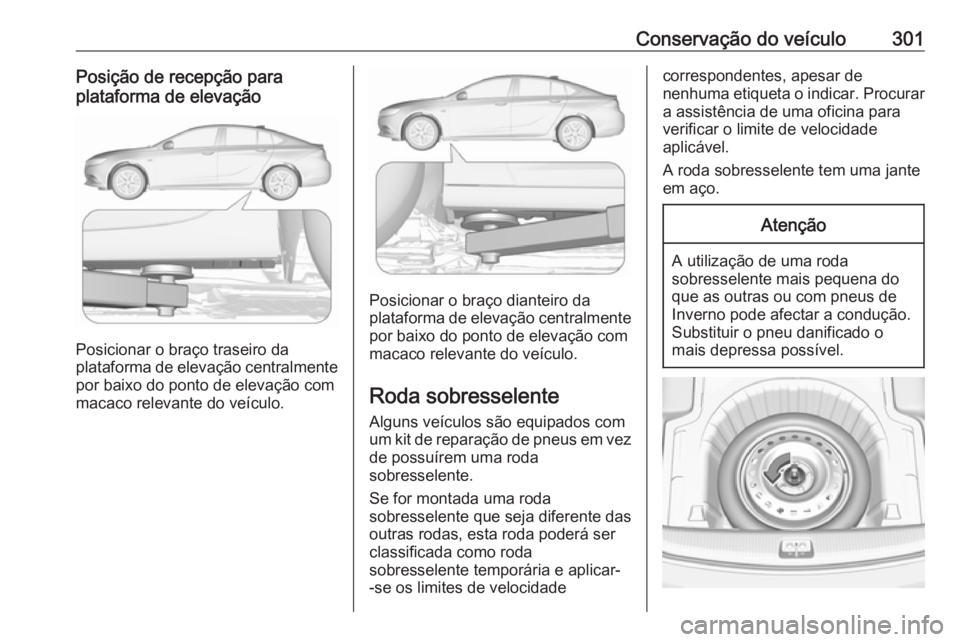 OPEL INSIGNIA BREAK 2018 Manual de Instruções (in Portugues) Conservação do veículo301Posição de recepção para
plataforma de elevação
Posicionar o braço traseiro da
plataforma de elevação centralmente
por baixo do ponto de elevação com
macaco rele OPEL INSIGNIA BREAK 2018 Manual de Instruções (in Portugues) Conservação do veículo301Posição de recepção para
plataforma de elevação
Posicionar o braço traseiro da
plataforma de elevação centralmente
por baixo do ponto de elevação com
macaco rele