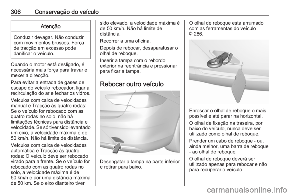 OPEL INSIGNIA BREAK 2018 Manual de Instruções (in Portugues) 306Conservação do veículoAtenção
Conduzir devagar. Não conduzir
com movimentos bruscos. Força
de tracção em excesso pode
danificar o veículo.
Quando o motor está desligado, é
necessária m OPEL INSIGNIA BREAK 2018 Manual de Instruções (in Portugues) 306Conservação do veículoAtenção
Conduzir devagar. Não conduzir
com movimentos bruscos. Força
de tracção em excesso pode
danificar o veículo.
Quando o motor está desligado, é
necessária m