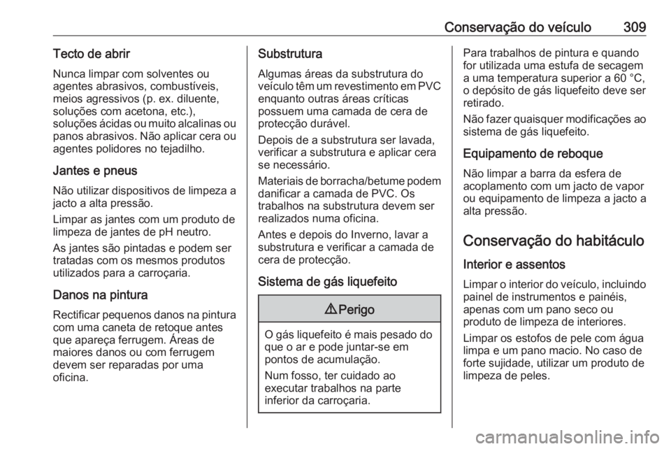 OPEL INSIGNIA BREAK 2018 Manual de Instruções (in Portugues) Conservação do veículo309Tecto de abrirNunca limpar com solventes ou
agentes abrasivos, combustíveis,
meios agressivos (p. ex. diluente,
soluções com acetona, etc.),
soluções ácidas ou muito OPEL INSIGNIA BREAK 2018 Manual de Instruções (in Portugues) Conservação do veículo309Tecto de abrirNunca limpar com solventes ou
agentes abrasivos, combustíveis,
meios agressivos (p. ex. diluente,
soluções com acetona, etc.),
soluções ácidas ou muito