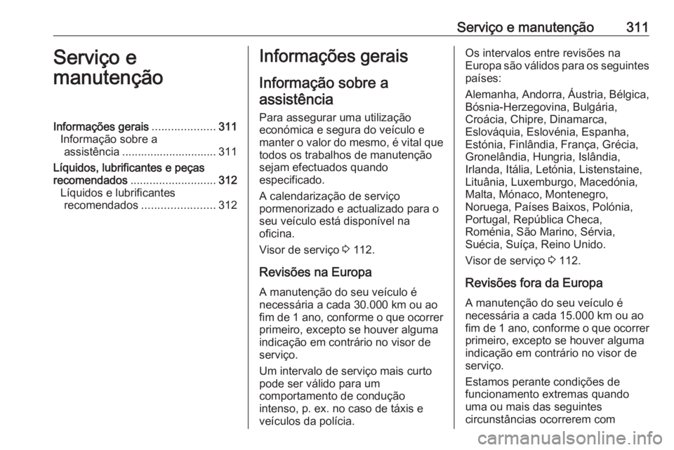 OPEL INSIGNIA BREAK 2018 Manual de Instruções (in Portugues) Serviço e manutenção311Serviço e
manutençãoInformações gerais ....................311
Informação sobre a assistência .............................. 311
Líquidos, lubrificantes e peças
rec OPEL INSIGNIA BREAK 2018 Manual de Instruções (in Portugues) Serviço e manutenção311Serviço e
manutençãoInformações gerais ....................311
Informação sobre a assistência .............................. 311
Líquidos, lubrificantes e peças
rec
