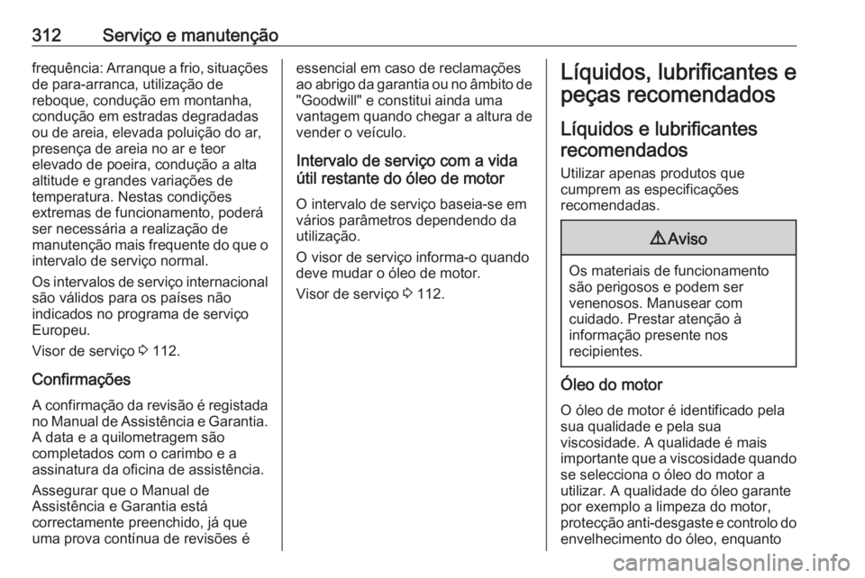 OPEL INSIGNIA BREAK 2018 Manual de Instruções (in Portugues) 312Serviço e manutençãofrequência: Arranque a frio, situaçõesde para-arranca, utilização de
reboque, condução em montanha,
condução em estradas degradadas
ou de areia, elevada poluição d OPEL INSIGNIA BREAK 2018 Manual de Instruções (in Portugues) 312Serviço e manutençãofrequência: Arranque a frio, situaçõesde para-arranca, utilização de
reboque, condução em montanha,
condução em estradas degradadas
ou de areia, elevada poluição d