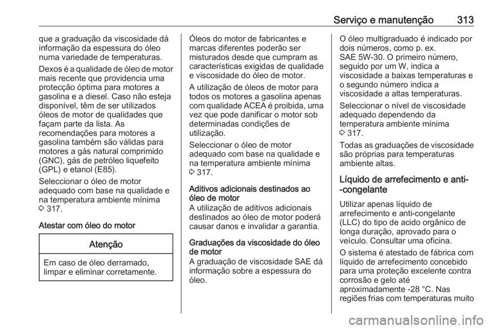 OPEL INSIGNIA BREAK 2018 Manual de Instruções (in Portugues) Serviço e manutenção313que a graduação da viscosidade dá
informação da espessura do óleo
numa variedade de temperaturas.
Dexos é a qualidade de óleo de motor
mais recente que providencia um OPEL INSIGNIA BREAK 2018 Manual de Instruções (in Portugues) Serviço e manutenção313que a graduação da viscosidade dá
informação da espessura do óleo
numa variedade de temperaturas.
Dexos é a qualidade de óleo de motor
mais recente que providencia um