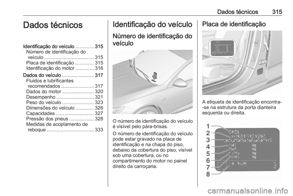 OPEL INSIGNIA BREAK 2018 Manual de Instruções (in Portugues) Dados técnicos315Dados técnicosIdentificação do veículo.............315
Número de identificação do veículo .................................... 315
Placa de identificação .............315
I OPEL INSIGNIA BREAK 2018 Manual de Instruções (in Portugues) Dados técnicos315Dados técnicosIdentificação do veículo.............315
Número de identificação do veículo .................................... 315
Placa de identificação .............315
I