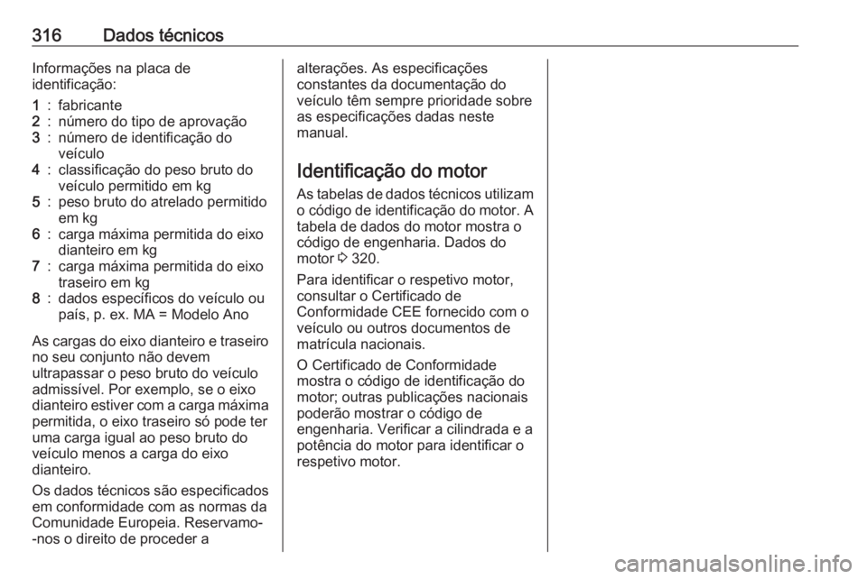 OPEL INSIGNIA BREAK 2018 Manual de Instruções (in Portugues) 316Dados técnicosInformações na placa de
identificação:1:fabricante2:número do tipo de aprovação3:número de identificação do
veículo4:classificação do peso bruto do
veículo permitido em OPEL INSIGNIA BREAK 2018 Manual de Instruções (in Portugues) 316Dados técnicosInformações na placa de
identificação:1:fabricante2:número do tipo de aprovação3:número de identificação do
veículo4:classificação do peso bruto do
veículo permitido em