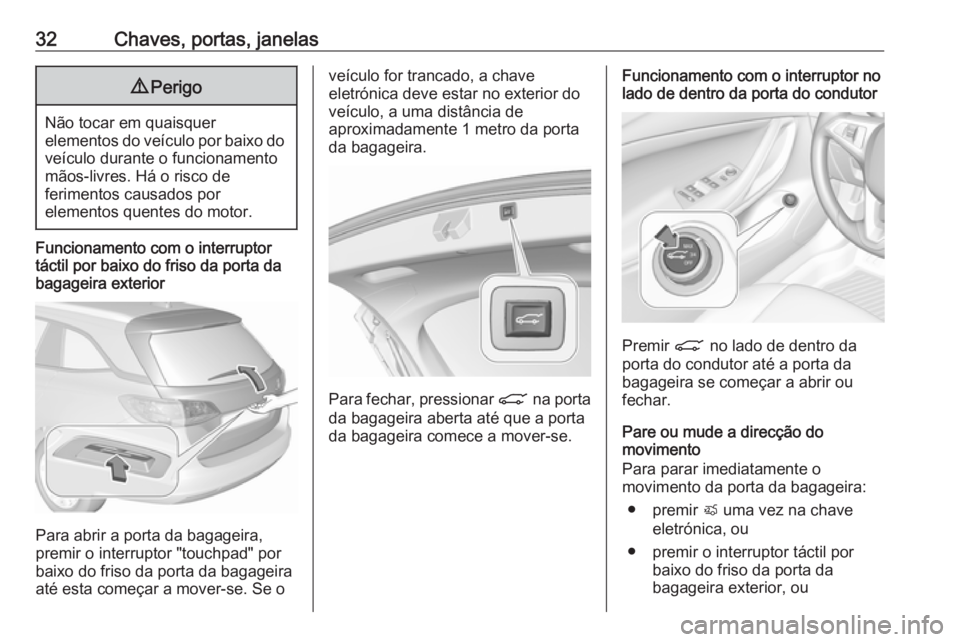 OPEL INSIGNIA BREAK 2018 Manual de Instruções (in Portugues) 32Chaves, portas, janelas9Perigo
Não tocar em quaisquer
elementos do veículo por baixo do veículo durante o funcionamentomãos-livres. Há o risco de
ferimentos causados por
elementos quentes do mo OPEL INSIGNIA BREAK 2018 Manual de Instruções (in Portugues) 32Chaves, portas, janelas9Perigo
Não tocar em quaisquer
elementos do veículo por baixo do veículo durante o funcionamentomãos-livres. Há o risco de
ferimentos causados por
elementos quentes do mo