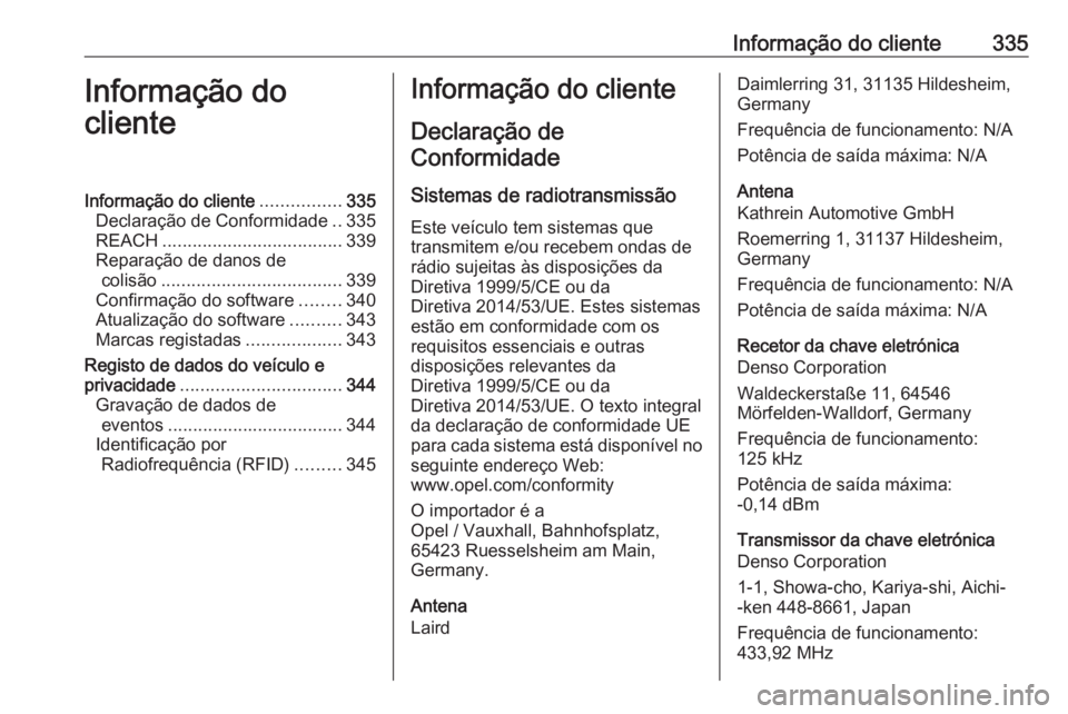 OPEL INSIGNIA BREAK 2018 Manual de Instruções (in Portugues) Informação do cliente335Informação do
clienteInformação do cliente ................335
Declaração de Conformidade ..335
REACH .................................... 339
Reparação de danos de c OPEL INSIGNIA BREAK 2018 Manual de Instruções (in Portugues) Informação do cliente335Informação do
clienteInformação do cliente ................335
Declaração de Conformidade ..335
REACH .................................... 339
Reparação de danos de c