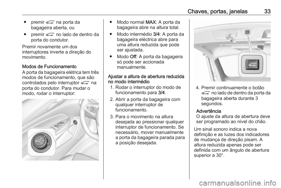 OPEL INSIGNIA BREAK 2018 Manual de Instruções (in Portugues) Chaves, portas, janelas33● premir C na porta da
bagageira aberta, ou
● premir C no lado de dentro da
porta do condutor.
Premir novamente um dos
interruptores inverte a direção do movimento.
Mod OPEL INSIGNIA BREAK 2018 Manual de Instruções (in Portugues) Chaves, portas, janelas33● premir C na porta da
bagageira aberta, ou
● premir C no lado de dentro da
porta do condutor.
Premir novamente um dos
interruptores inverte a direção do movimento.
Mod